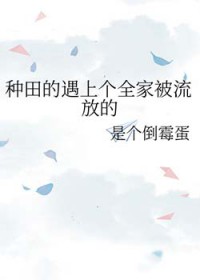 种田的遇上个全家被流放的